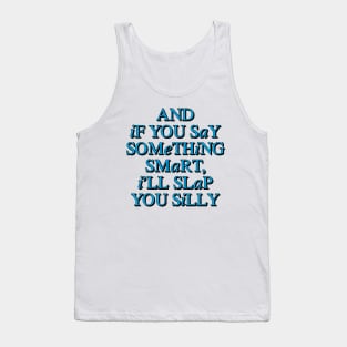 And If You Say Something Smart, I'll Slap You Silly Tank Top